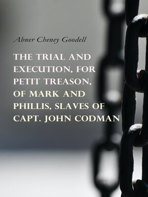 cover image of The Trial and Execution, for Petit Treason, of Mark and Phillis, Slaves of Capt. John Codman